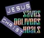 Jesus Christ Saves, Delivers, Heals